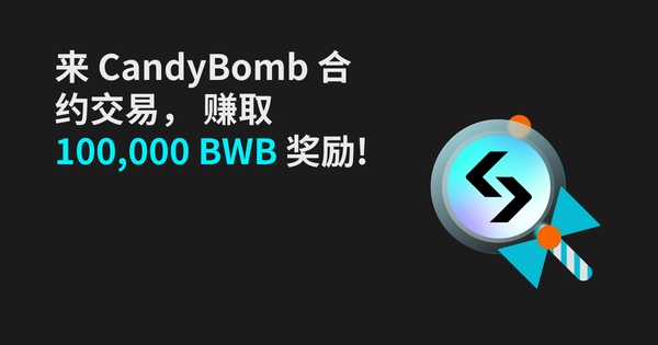 来 CandyBomb 合约交易， 赚取 100,000 BWB 奖励!插图